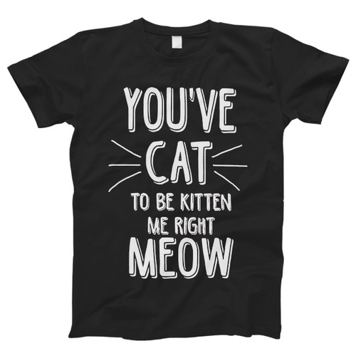 Cat To Be Kitten Me Right Men T Shirt