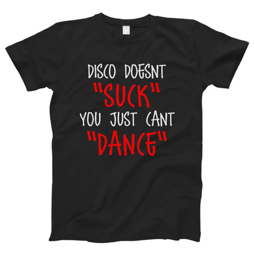Disco Doesnt Suck You Just Cant Dance Men T Shirt