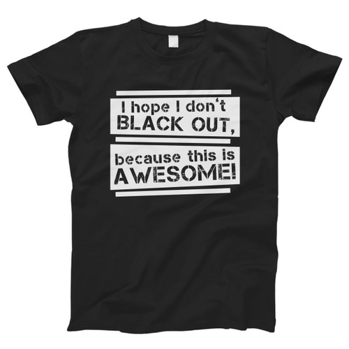 Dont Blackout This Is Awesome Men T Shirt