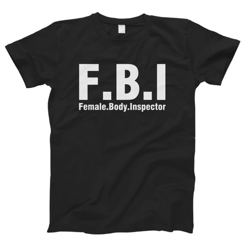 Fbi Funny Female Body Inspector Men T Shirt