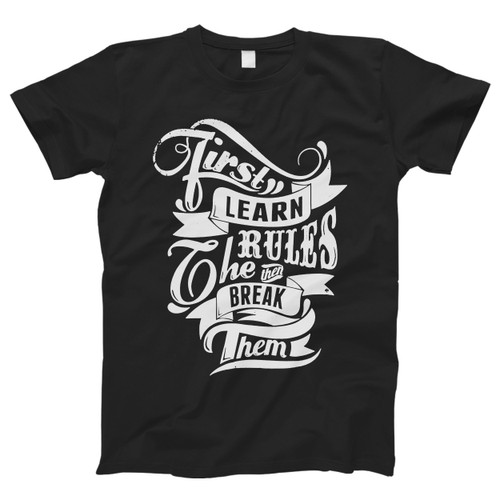 First Learn The Rules Then Break Them Men T Shirt