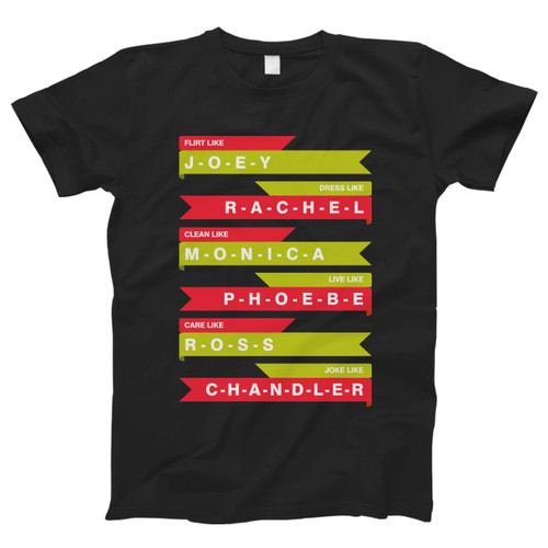 Flirt Like Joey Dress Like Rachel Clean Like Monica Men T Shirt