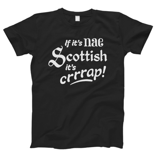 If Its Nae Scottish Its Crap Men T Shirt