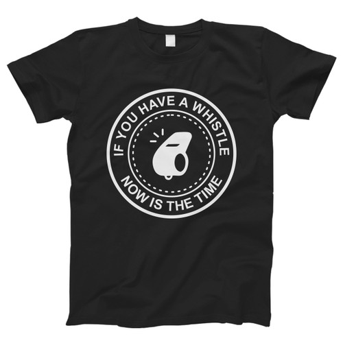 If You Have A Whistle Men T Shirt