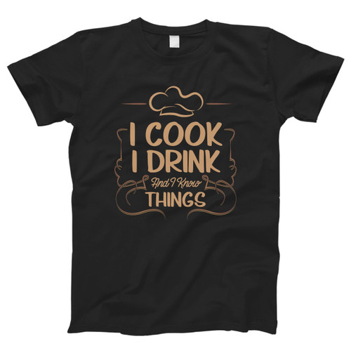I Cook I Drink And I Know Things Men T Shirt