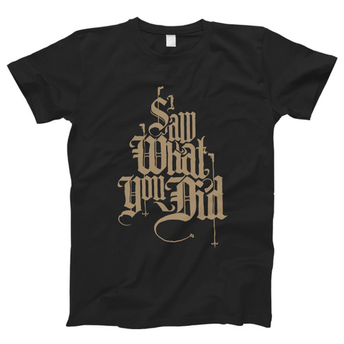 I Saw What You Did Men T Shirt