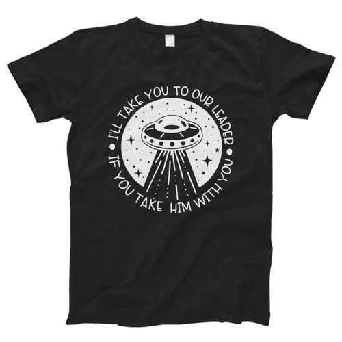 I Will Take You To Our Leader Take Him With You Anti Trump Men T Shirt