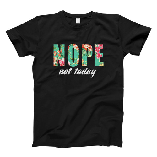 Nope Not Today Flower Men T Shirt
