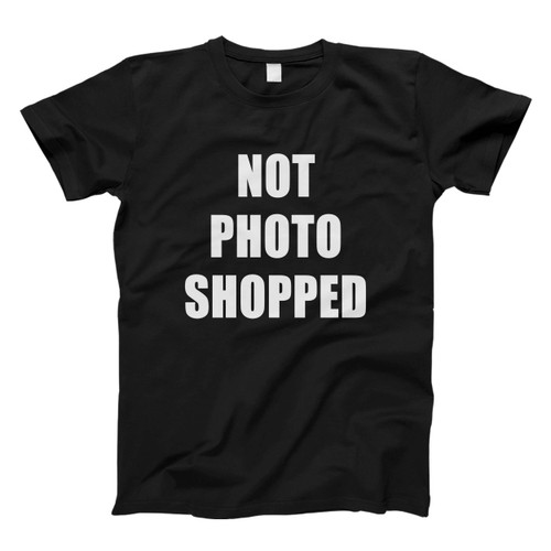 Not Photo Shopped Men T Shirt