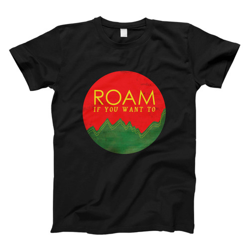 Roam If You Want To Men T Shirt