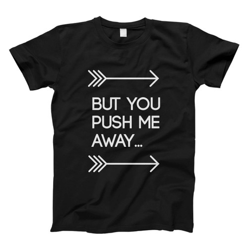 Shawn Mendes Quote But You Push Me Away Men T Shirt