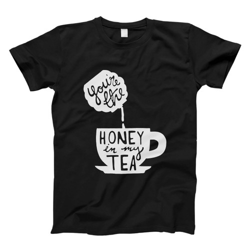 You Are The Honey In My Tea Men T Shirt