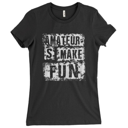 These are Amateurs Make Fun Women T Shirt that are cute tied to the side or paired with a cardigan or jacket for a more styled look. So comfy and classic, they are sure to make your vacation extra magical. These are Amateurs Make Fun Women T Shirt that are cute tied to the side or paired with a cardigan or jacket for a more styled look. So comfy and classic, they are sure to make your vacation extra magical.