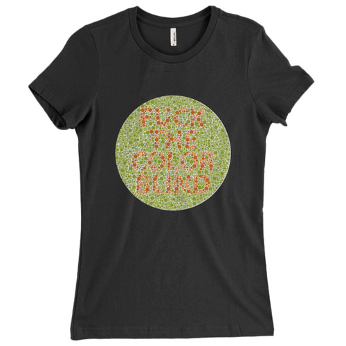 These are Fuck The Color Blind Women T Shirt that are cute tied to the side or paired with a cardigan or jacket for a more styled look. So comfy and classic, they are sure to make your vacation extra magical.