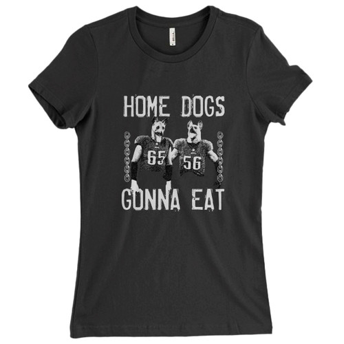 These are Home Dogs Gonna Eat Women T Shirt that are cute tied to the side or paired with a cardigan or jacket for a more styled look. So comfy and classic, they are sure to make your vacation extra magical.