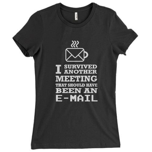 These are I Survived Another Meeting That Should Have Been An Email Women T Shirt that are cute tied to the side or paired with a cardigan or jacket for a more styled look. So comfy and classic, they are sure to make your vacation extra magical.