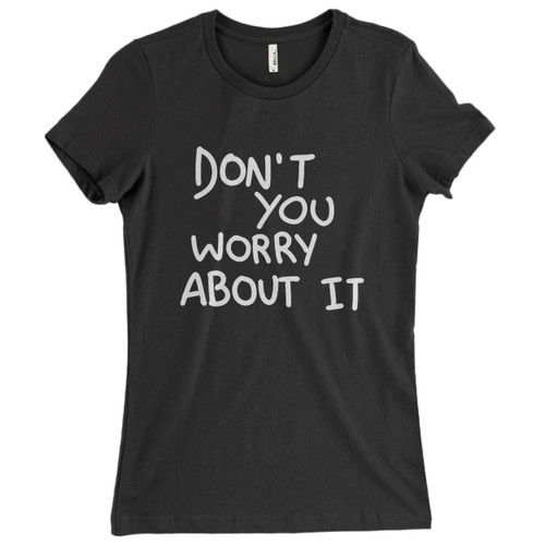 These are Jack Garrat Quote Dont You Worry About It Women T Shirt that are cute tied to the side or paired with a cardigan or jacket for a more styled look. So comfy and classic, they are sure to make your vacation extra magical.