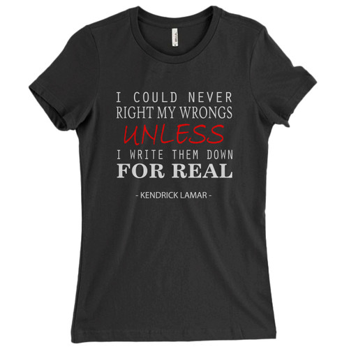 These are Kendrick Lamar Quote Unless Women T Shirt that are cute tied to the side or paired with a cardigan or jacket for a more styled look. So comfy and classic, they are sure to make your vacation extra magical.