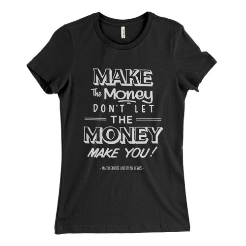 These are Macklemore And Ryan Lewis Make The Money Dont Let The Money Make You Women T Shirt that are cute tied to the side or paired with a cardigan or jacket for a more styled look. So comfy and classic, they are sure to make your vacation extra magical.