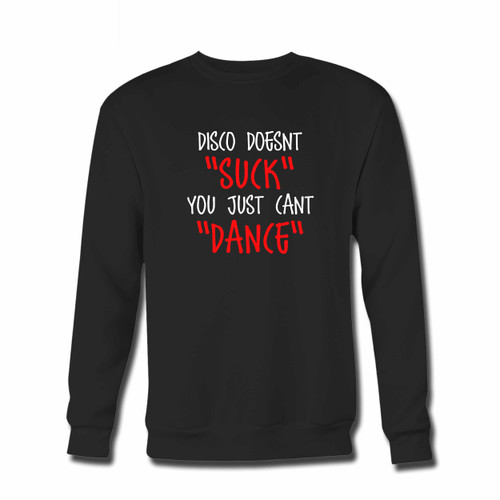 Your Disco Doesnt Suck You Just Cant Dance Crewneck Sweatshirt just got an update. This super comfortable and lighter weight crewneck will become your favorite go-to sweatshirt. The cozy spandex cuffs and waistband make this pill-resistant sweatshirt a fan favorite.And your group will look and feel their best in this premium ringspun cotton crew.