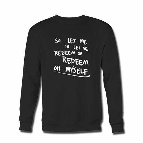 Your Justin Bieber Sorry Lyrics Redeem Oh Redeem Crewneck Sweatshirt just got an update. This super comfortable and lighter weight crewneck will become your favorite go-to sweatshirt. The cozy spandex cuffs and waistband make this pill-resistant sweatshirt a fan favorite.And your group will look and feel their best in this premium ringspun cotton crew.