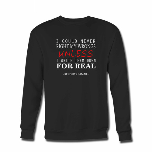 Your Kendrick Lamar Quote Unless Crewneck Sweatshirt just got an update. This super comfortable and lighter weight crewneck will become your favorite go-to sweatshirt. The cozy spandex cuffs and waistband make this pill-resistant sweatshirt a fan favorite.And your group will look and feel their best in this premium ringspun cotton crew.