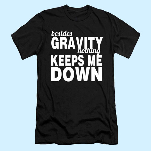 Besides Gravity Nothing Keeps Me Down Men T Shirt