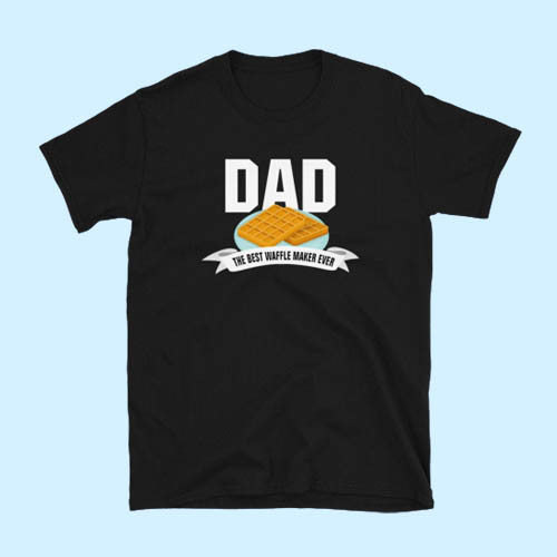 Dad Shirt Best Waffle Maker Ever Men T Shirt