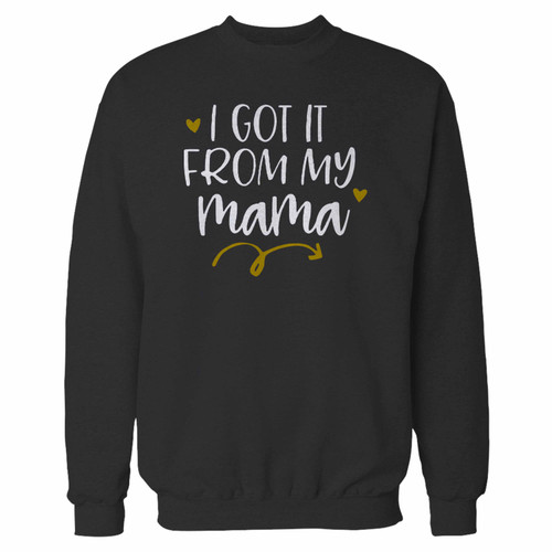 Your i got it from my mama crewneck sweatshirt just got an update. This super comfortable and lighter weight crewneck will become your favorite go-to sweatshirt. The cozy spandex cuffs and waistband make this pill-resistant sweatshirt a fan favorite.And your group will look and feel their best in this premium ringspun cotton crew.