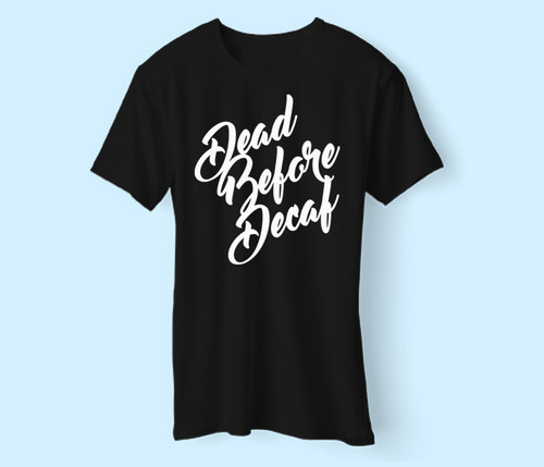 Dead Before Decaf Men T Shirt