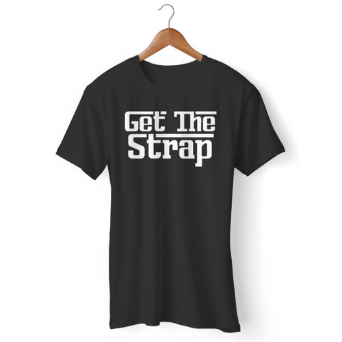 Get The Strap Rap Men T Shirt