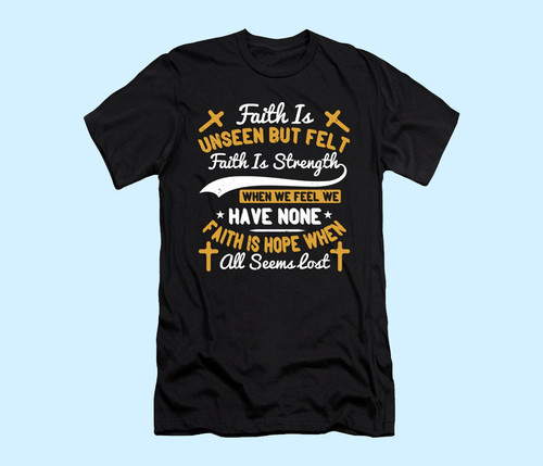 Faith Is Unseen But Felt Faith Is Strength Men T Shirt