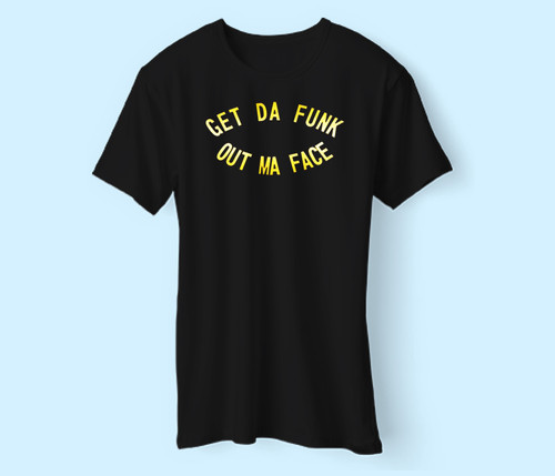 Get Da Funk Out Ma Face Men T Shirt