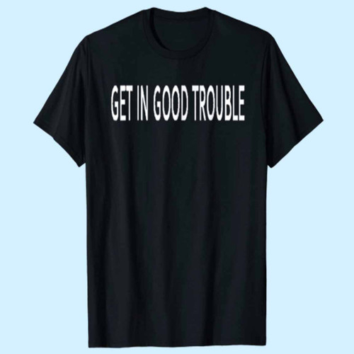 Get In Good Trouble Men T Shirt