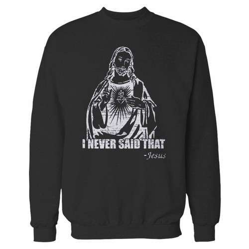 Your jesus christ i never said that crewneck sweatshirt just got an update. This super comfortable and lighter weight crewneck will become your favorite go-to sweatshirt. The cozy spandex cuffs and waistband make this pill-resistant sweatshirt a fan favorite.And your group will look and feel their best in this premium ringspun cotton crew.