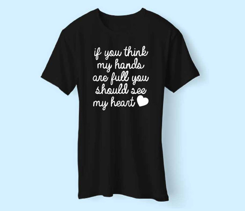 If You Think My Hands are Full You Should See My Heart Mama Gift Men T Shirt