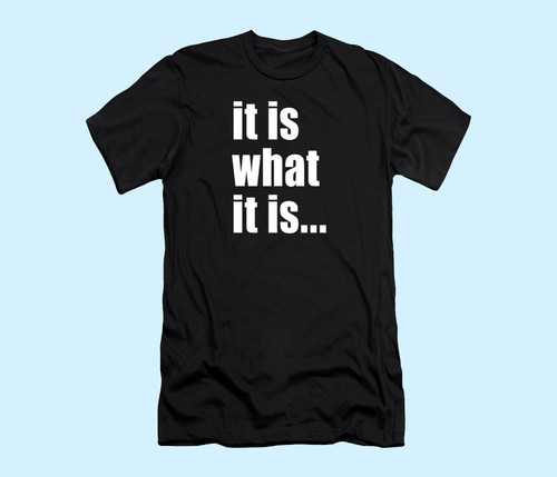 It is What It is Men T Shirt