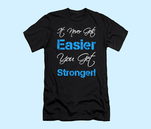 It Never Gets Easier You Get Stronger Men T Shirt