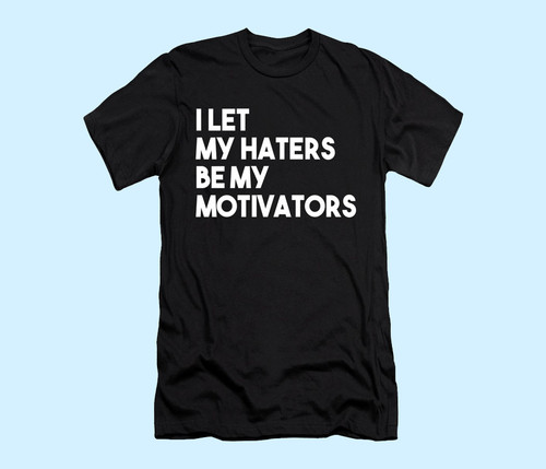 I Let My Haters Be My Motivators Men T Shirt