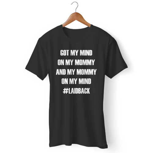 Got My Mind On My Mommy Funny Lyrics Men T Shirt