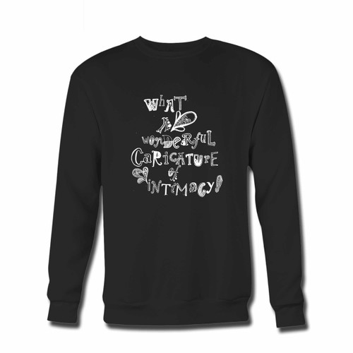 Your Panic At The Disco Quote What A Wonderful Caricature Of Intimacy Crewneck Sweatshirt just got an update. This super comfortable and lighter weight crewneck will become your favorite go-to sweatshirt. The cozy spandex cuffs and waistband make this pill-resistant sweatshirt a fan favorite.And your group will look and feel their best in this premium ringspun cotton crew.