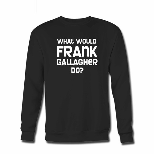 Your What Would Frank Gallagher Do Crewneck Sweatshirt just got an update. This super comfortable and lighter weight crewneck will become your favorite go-to sweatshirt. The cozy spandex cuffs and waistband make this pill-resistant sweatshirt a fan favorite.And your group will look and feel their best in this premium ringspun cotton crew.