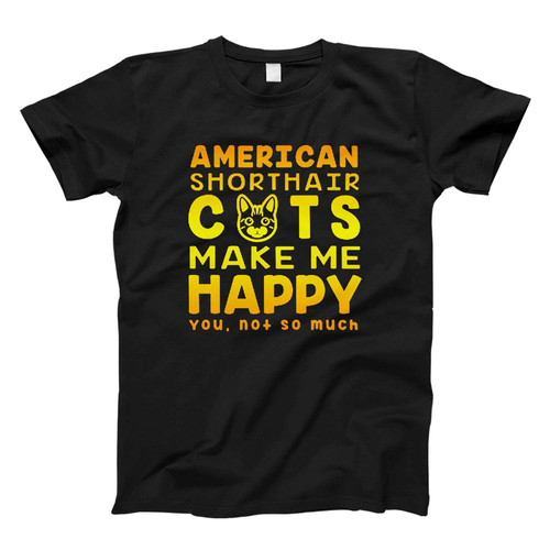 American Shorthair Cats Make Me Happy Fresh Men T Shirt