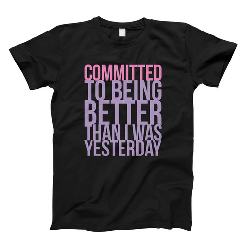 Committed To Being Better Than I Was Yesterday Fresh Men T Shirt