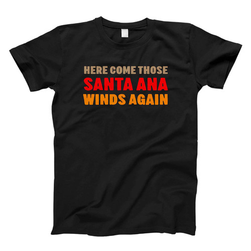 Here Come Those Santa Ana Winds Again Fresh Men T Shirt
