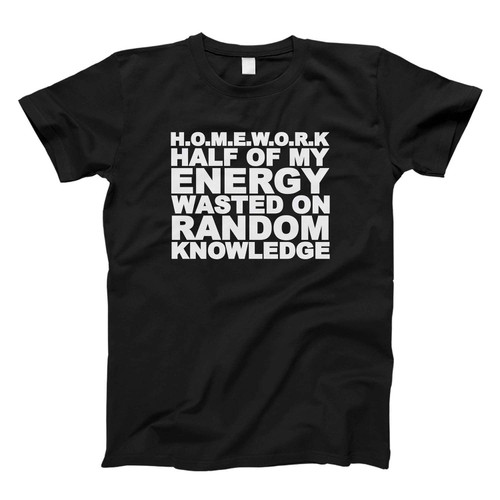 Homework Half Of My Energy Wasted On Random Knowledge Fresh Men T Shirt
