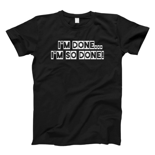 I'm Done I'm So Done Fresh Men T Shirt