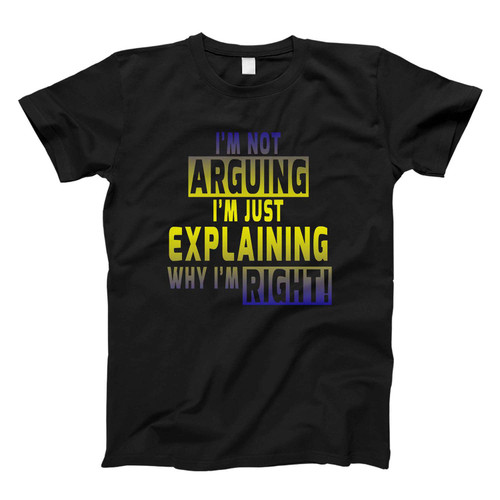 I'm Not Arguing I'm Just Explaining Why I'm Right Logo Fresh Men T Shirt