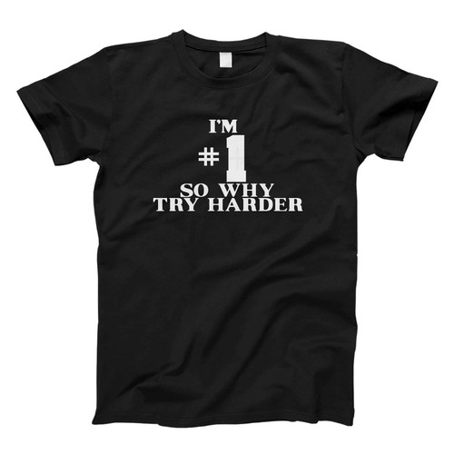 Im #1 So Why Try Harder Fresh Men T Shirt