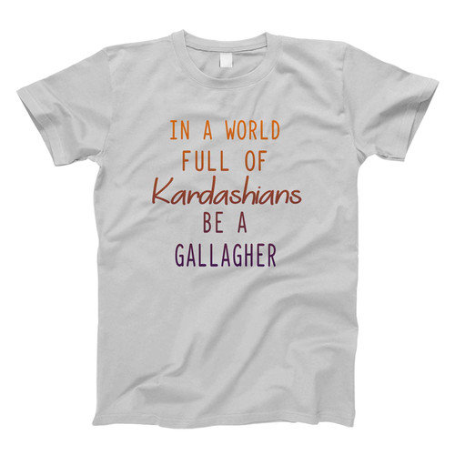 In A World Full Of Kardashians Be A Gallagher Fresh Men T Shirt